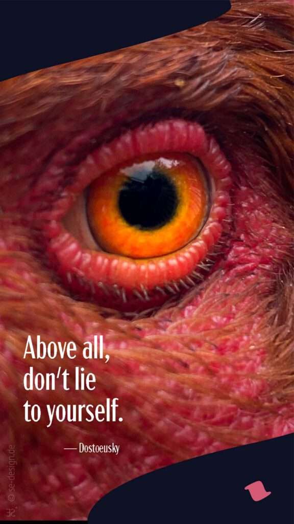 Above all, don't lie to yourself. — Dostoeusky