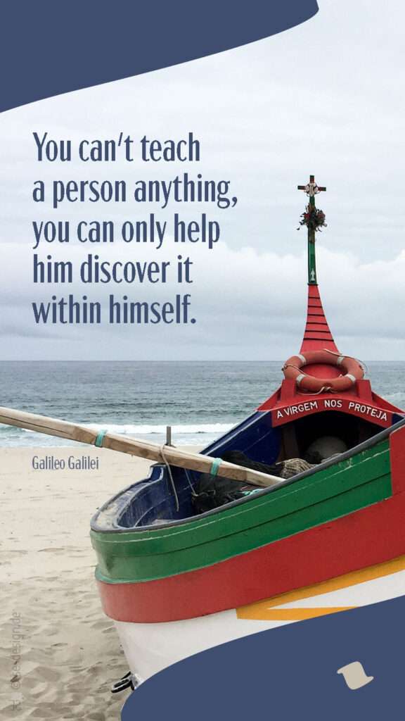 You can't teach a person anything, you can only help him discover it within himself. — Galileo Galilei